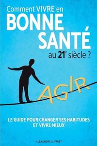 Comment vivre en bonne santé au 21e siècle ?: La Méthode des 5 piliers : Alimentation Saine, Activité Physique Adaptée, Relaxation Anti Stress, Épanouissement Personnel, Bien Dormir.
