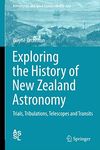 Exploring the History of New Zealand Astronomy: Trials, Tribulations, Telescopes and Transits (Volume 422)