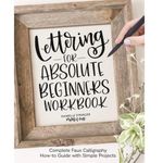 Lettering for Absolute Beginners Workbook: Complete Faux Calligraphy How-to Guide with Simple Projects