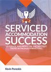 Serviced Accommodation Success: Quickly Multiply Guest Bookings with Airbnb & Booking.com & Scale Your Property Investment For Passive Income (Progressive Property Real Estate Books: Kevin Poneskis)