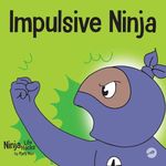 Impulsive Ninja: A Social, Emotional Book For Kids About Impulse Control for School and Home