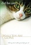 DVD For Cats: While You Are Gone Re