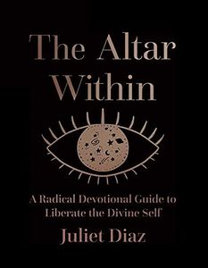 The Altar Within: A Radical Devotional Guide to Liberate the Divine Self