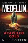 Medellin Acapulco Cold: A Cold War Adventure with Rick Fontain - Book 3