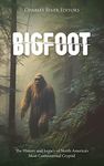 Bigfoot: The History and Legacy of North America’s Most Controversial Cryptid