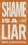 Shame is a Liar: Say Yes to God and No to Shame (Christian Self Help Guides)