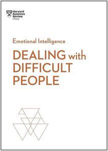 Dealing with Difficult People (HBR Emotional Intelligence Series)