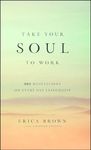 Take Your Soul to Work: 365 Meditations on Every Day Leadership