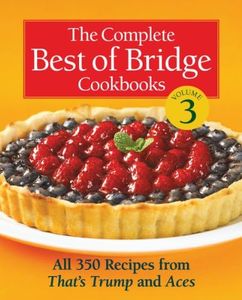 The Complete Best of Bridge Cookbooks, Volume Three: All 350 Recipes From That's Trump and Aces