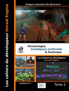 Les cahiers d'Unreal Engine: Tome 2, Personnages, intelligence artificielle et particules