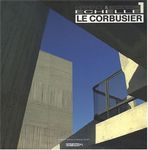 Le Corbusier: Echelle 1: Experience