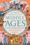 A Travel Guide to the Middle Ages: The World Through Medieval Eyes