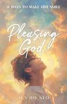 Pleasing God: 11 Ways to Make Him S