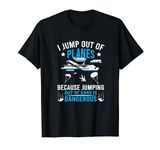 Sky Diver quote I jump out of Planes Parachuting Skydiving T-Shirt