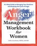 The Anger Management Workbook for Women: A 5-Step Guide to Managing Your Emotions and Breaking the Cycle of Anger