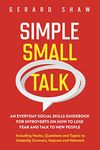 Simple Small Talk: An Everyday Social Skills Guidebook for Introverts on How to Lose Fear and Talk to New People. Including Hacks, Questions and Topics to Instantly Connect, Impress and Network