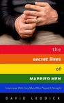 The Secret Lives of Married Men: Interviews With Gay Men Who Played It Straight