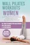 Wall Pilates Workouts for Women: The Complete Workout Book with Over 200 Illustrations & Video Tutorials to Lose Weight at Home | 28 Day Program Exercise ... Chart Poster for Beginners & Seniors