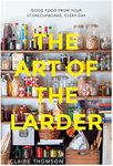 The Art of the Larder: Good Food from Your Storecupboard, Every Day