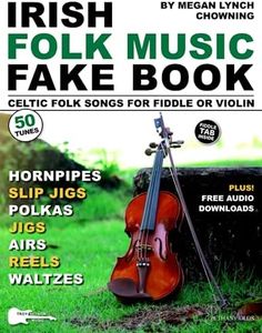 Irish Folk Music Fake Book: 50 Celtic Folk Songs for Fiddle or Violin—Reels, Jigs, Slip Jigs, Hornpipes, Polkas, Waltzes & Airs