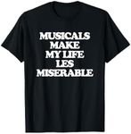 Musicals Make My Life Les Miserable - Funny Musical Theatre T-Shirt