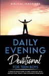 Daily Evening Devotional For Teen Boys: 5-Minute Devotions To End Your Day With Reflection, Peace, And Guidance From God (Daily Devotional For Teen Boys)