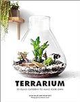 Terrarium: 33 Glass Gardens to Make