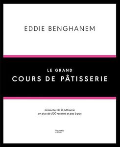 Le Grand Cours de Pâtisserie: L'essentiel de la pâtisserie en plus de 500 recettes et 80 techniques associées en pas à pas