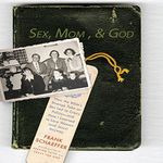 Sex, Mom, and God: How the Bible's Strange Take on Sex Led to Crazy Politics - and How I Learned to Love Women (and Jesus) Anyway