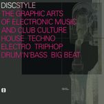 Discstyle the Graphic Arts of Electronic Music and Club Culture House Techno Electro Triphop Drum'N'Bass Big Beat: The Graphic Arts of Electronic Music & Club Culture Techno Electro Triphop Drum'N'Base