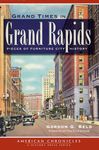 Grand Times in Grand Rapids: Pieces of Furniture City History (American Chronicles)