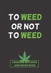 TO WEED OR NOT TO WEED: CANNABIS REVIEW LOG BOOK & RECIPE BOOK | TEST AND REVIEW DIFFERENT TYPES OF MARIJUANA, ITS EFFECTS ON BODY AND PREPARE YOUR ... RECIPES | FOR RECREATIONAL AND MEDICINAL USE.