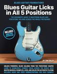 Blues Guitar Licks in All 5 Positions: Blues Guitar Foundations: The Beginner’s Guide to Mastering Blues and Pentatonic Soloing Across the Whole Fretboard