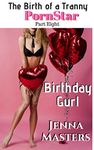 The Birth of a Tranny PornStar Part Eight: Birthday Gurl