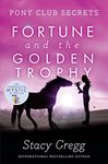 Fortune and the Golden Trophy: Book 7 (Pony Club Secrets)