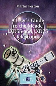 A User's Guide to the Meade LXD55 and LXD75 Telescopes (Patrick Moore's Practical Astronomy Series)