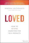 Loved: How to Rethink Marketing for Tech Products (Silicon Valley Product Group)