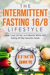 The Intermittent Fasting 16/8 Lifestyle: How I Lost 10 Lbs. In A Month While Still Eating All My Favorite Foods