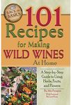 101 Recipes for Making Wild Wines at Home: A Step-by-Step Guide to Using Herbs, Fruits, and Flowers: A Step-by-Step Guide to Using Herbs, Fruits & Flowers