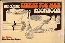 The Classic Wheat for Man Cookbook: More Than 300 Delicious and Healthful Ways to Use Stoneground Whole Wheat Flour