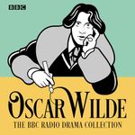 The Oscar Wilde BBC Radio Drama Collection: Give Full-Cast Productions