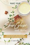 Make Your Skin Glow and Shine: The Best Natural Skin Care Recipes to Make Your Skin Look Beautiful Always