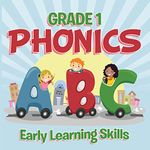 Grade 1 Phonics: Early Learning Skills: Phonics for Kids Alphabets Grade One (Children's Beginner Readers Books)