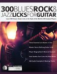 300 Blues, Rock and Jazz Licks for Guitar: Learn 300 Classic Guitar Licks In The Style Of The World’s 60 Greatest Players: 4 (Learn How to Play Blues Guitar)