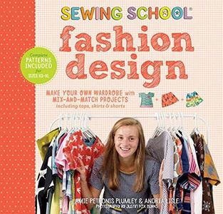 Sewing School Fashion Design: Make Your Own Wardrobe with Mix-and-Match: Make Your Own Wardrobe with Mix-and-Match Projects Including Tops, Skirts & Shorts