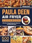 Paula Deen Air Fryer Cookbook: 500 Effortless Frying Recipes for Beginners and Advanced Users