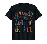 In a World Where You Can Be Anything Be Kind T-Shirt