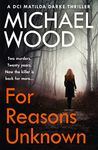 For Reasons Unknown: An absolutely gripping crime thriller that keeps you guessing until the last page (DCI Matilda Darke Thriller, Book 1)