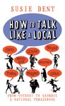 How to Talk Like a Local: A National Phrasebook from the author of Word Perfect