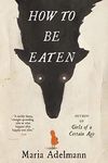 How to Be Eaten: A Novel